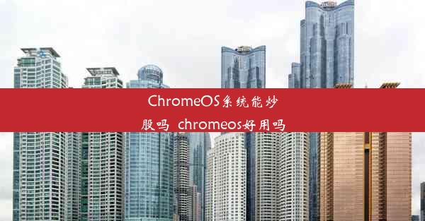 ChromeOS系统能炒股吗_chromeos好用吗