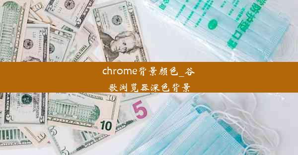 chrome背景颜色_谷歌浏览器深色背景