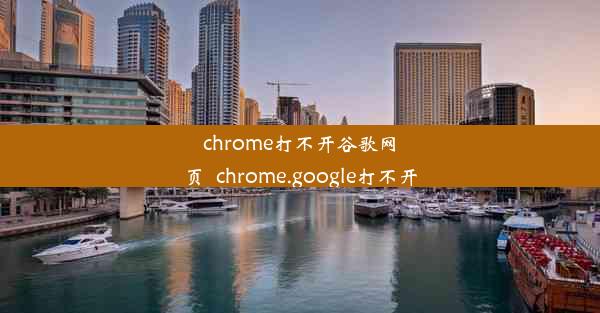 chrome打不开谷歌网页_chrome.google打不开