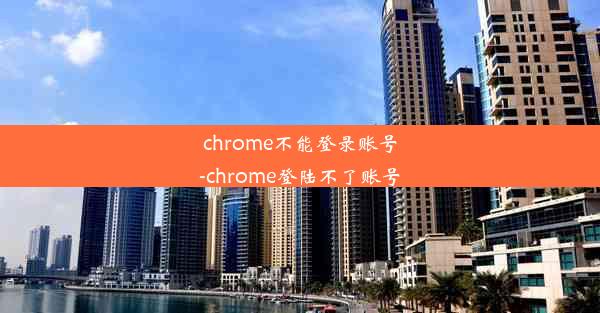 chrome不能登录账号-chrome登陆不了账号