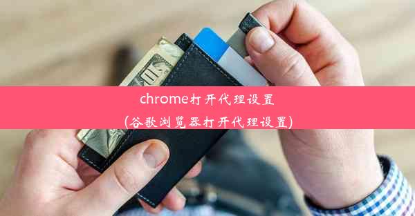 chrome打开代理设置(谷歌浏览器打开代理设置)