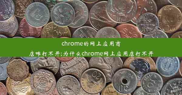 chrome的网上应用商店咋打不开;为什么chrome网上应用店打不开