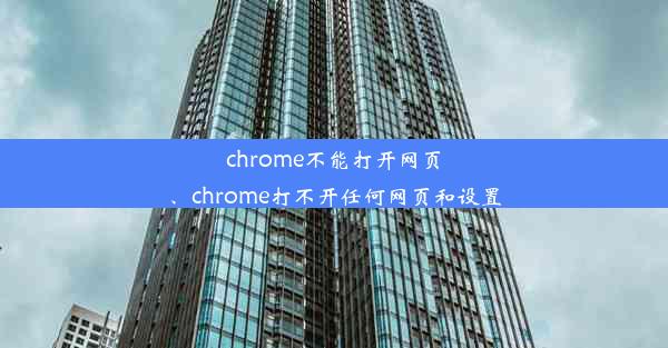 chrome不能打开网页、chrome打不开任何网页和设置