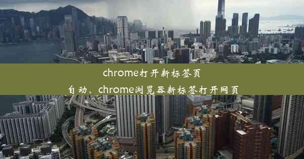 chrome打开新标签页自动、chrome浏览器新标签打开网页