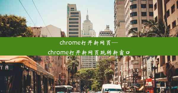 chrome打开新网页—chrome打开新网页跳转新窗口