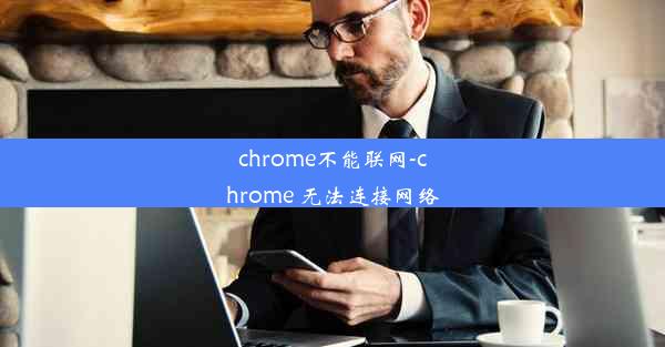 chrome不能联网-chrome 无法连接网络