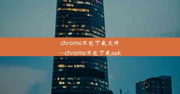 chrome不能下载文件—chrome不能下载apk