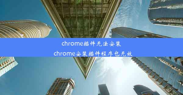 chrome插件无法安装_chrome安装插件程序包无效