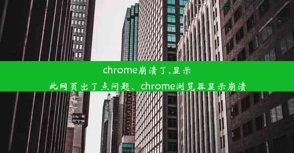 chrome崩溃了,显示此网页出了点问题、chrome浏览器显示崩溃