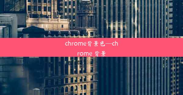 chrome背景色—chrome 背景