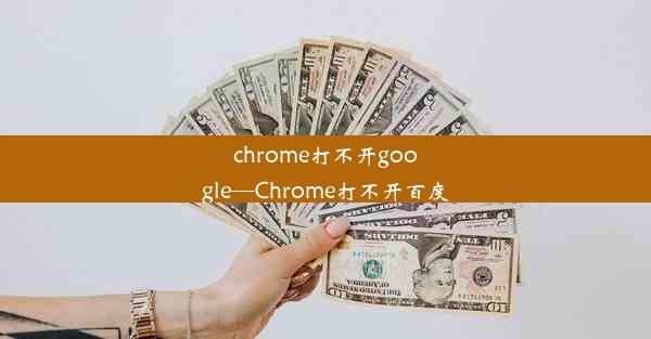 chrome打不开google—Chrome打不开百度