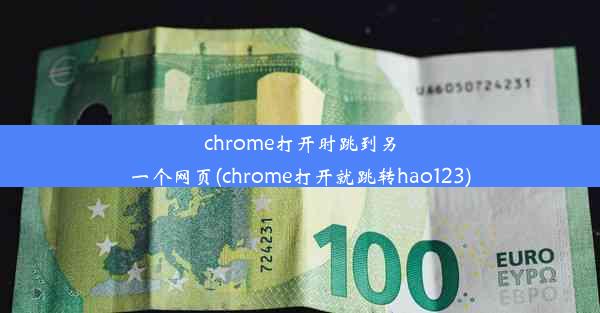 chrome打开时跳到另一个网页(chrome打开就跳转hao123)