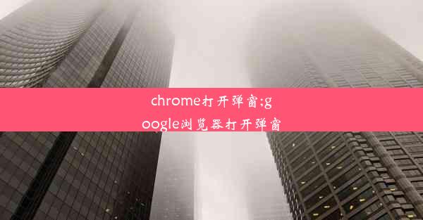 chrome打开弹窗;google浏览器打开弹窗