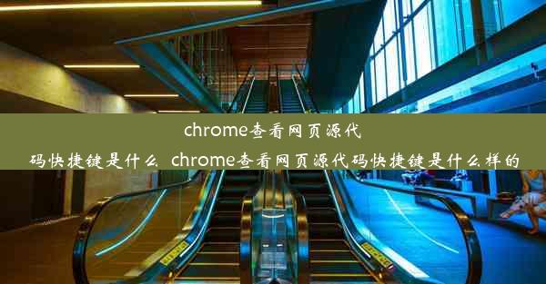 chrome查看网页源代码快捷键是什么_chrome查看网页源代码快捷键是什么样的