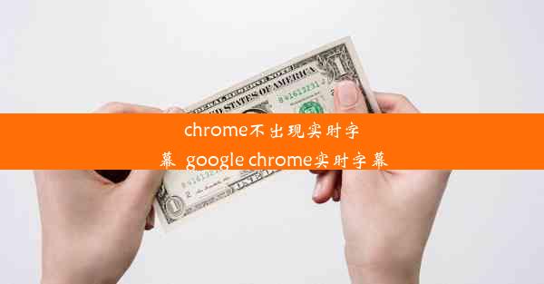 chrome不出现实时字幕_google chrome实时字幕