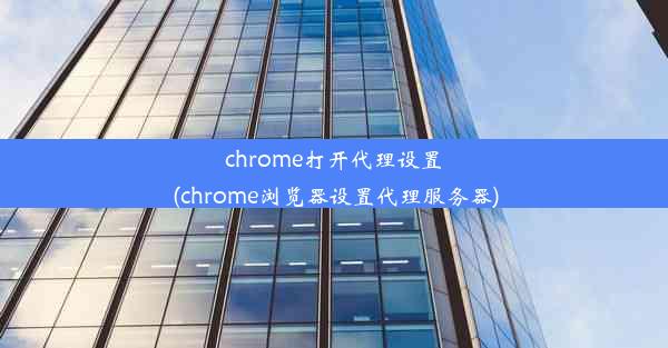 chrome打开代理设置(chrome浏览器设置代理服务器)