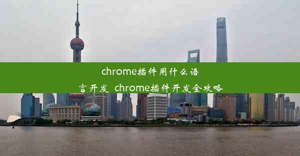 chrome插件用什么语言开发_chrome插件开发全攻略