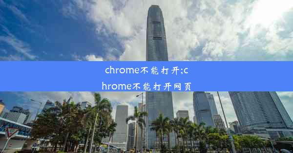 chrome不能打开;chrome不能打开网页