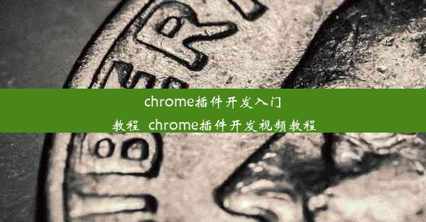 chrome插件开发入门教程_chrome插件开发视频教程