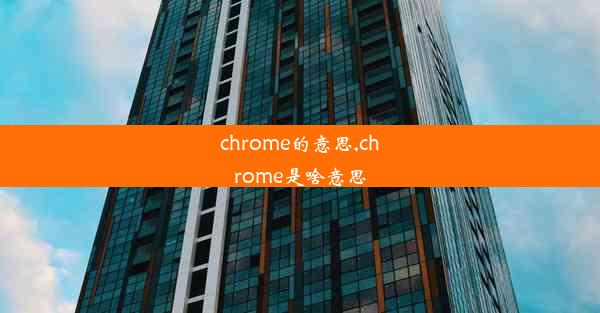 chrome的意思,chrome是啥意思