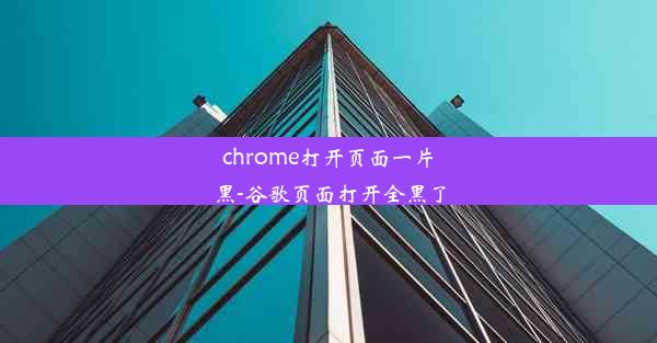 chrome打开页面一片黑-谷歌页面打开全黑了