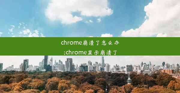 chrome崩溃了怎么办;chrome显示崩溃了