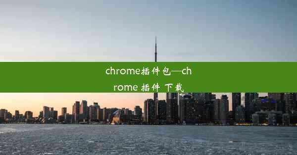 chrome插件包—chrome 插件 下载