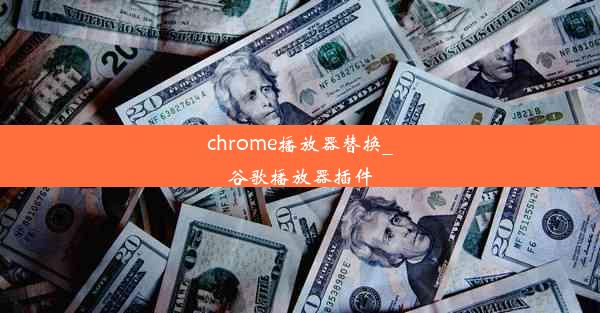 chrome播放器替换_谷歌播放器插件