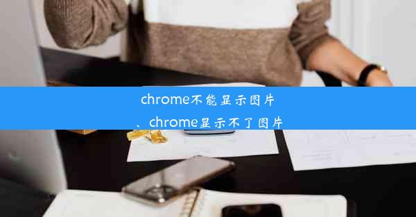 chrome不能显示图片、chrome显示不了图片