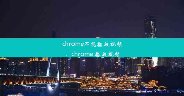 chrome不能播放视频、chrome 播放视频