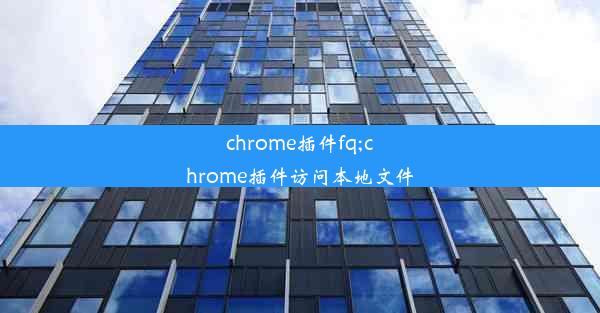 chrome插件fq;chrome插件访问本地文件