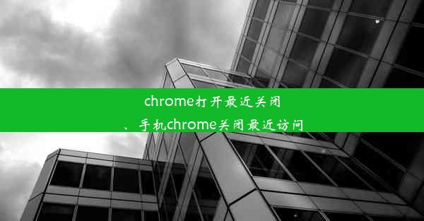 chrome打开最近关闭、手机chrome关闭最近访问