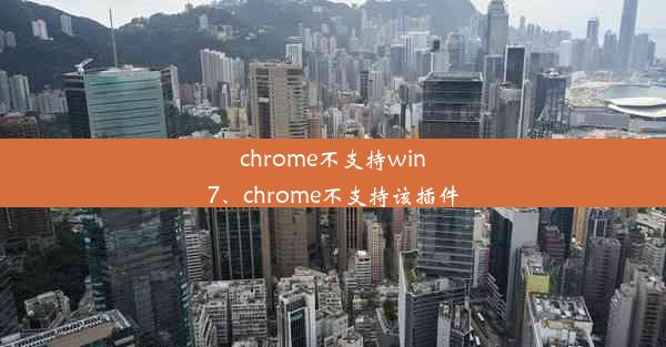 chrome不支持win7、chrome不支持该插件