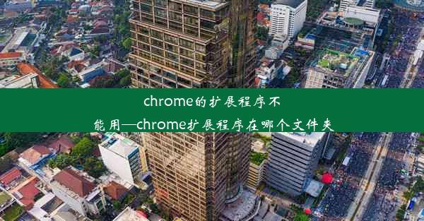 chrome的扩展程序不能用—chrome扩展程序在哪个文件夹