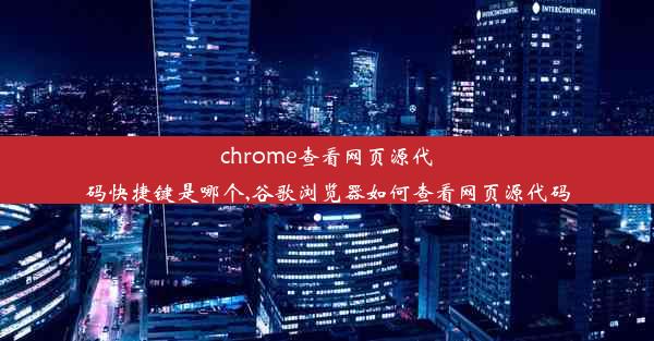 chrome查看网页源代码快捷键是哪个,谷歌浏览器如何查看网页源代码