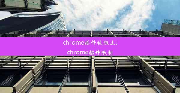 chrome插件被阻止;chrome插件限制