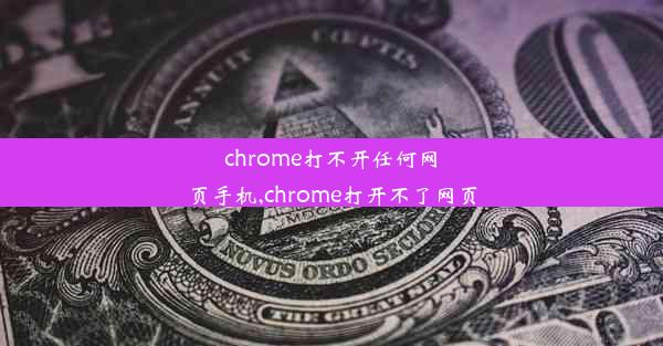 chrome打不开任何网页手机,chrome打开不了网页