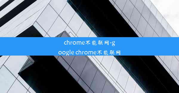 chrome不能联网-google chrome不能联网