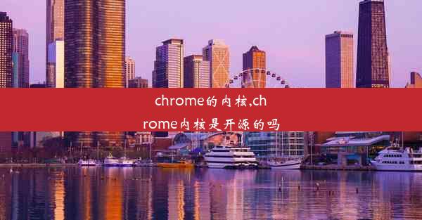 chrome的内核,chrome内核是开源的吗