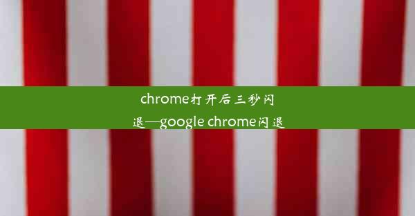 chrome打开后三秒闪退—google chrome闪退