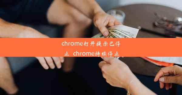 chrome打开提示已停止_chrome持续停止