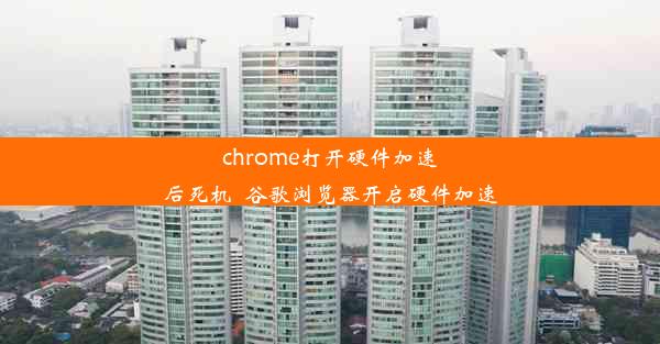 chrome打开硬件加速后死机_谷歌浏览器开启硬件加速