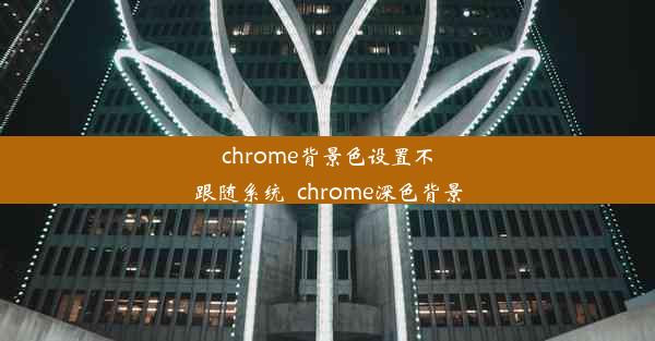 chrome背景色设置不跟随系统_chrome深色背景