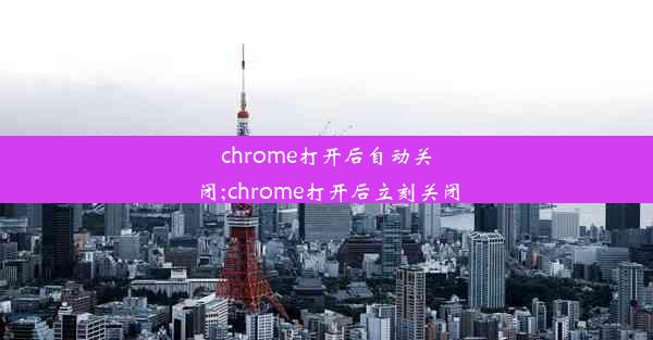 chrome打开后自动关闭;chrome打开后立刻关闭