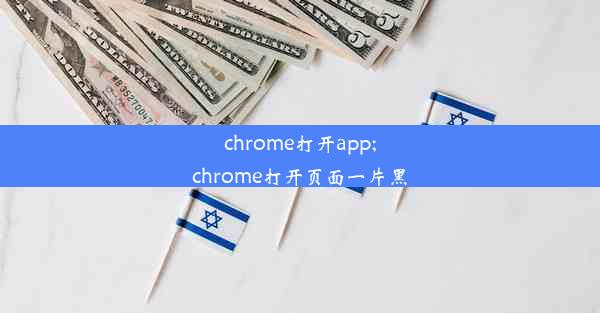 chrome打开app;chrome打开页面一片黑