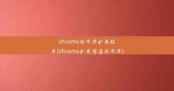 chrome打不开扩展程序(chrome扩展商店打不开)