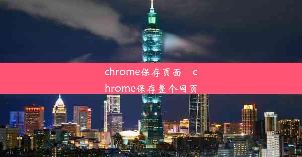 chrome保存页面—chrome保存整个网页