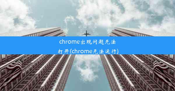 chrome出现问题无法打开(chrome无法运行)