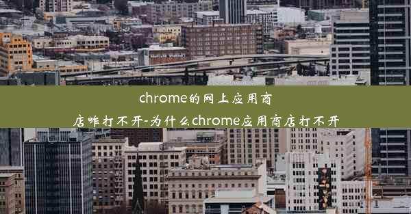 chrome的网上应用商店咋打不开-为什么chrome应用商店打不开