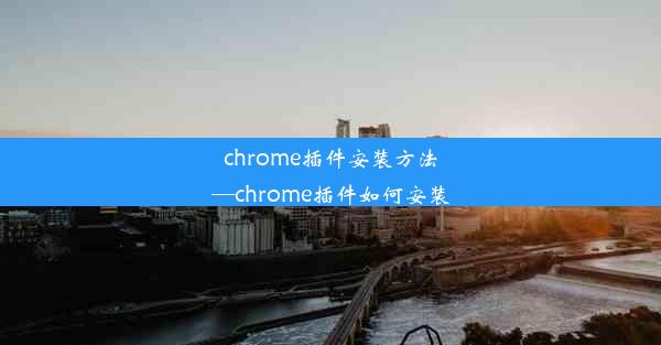 chrome插件安装方法—chrome插件如何安装